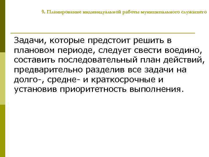 9. Планирование индивидуальной работы муниципального служащего Задачи, которые предстоит решить в плановом периоде, следует