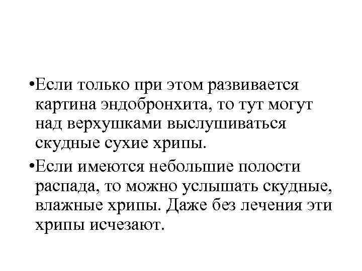  • Если только при этом развивается картина эндобронхита, то тут могут над верхушками
