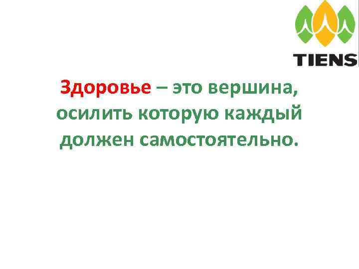 Здоровье – это вершина, осилить которую каждый должен самостоятельно. 