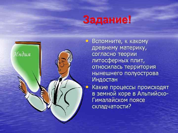 Задание! • Вспомните, к какому Индия • древнему материку, согласно теории литосферных плит, относилась