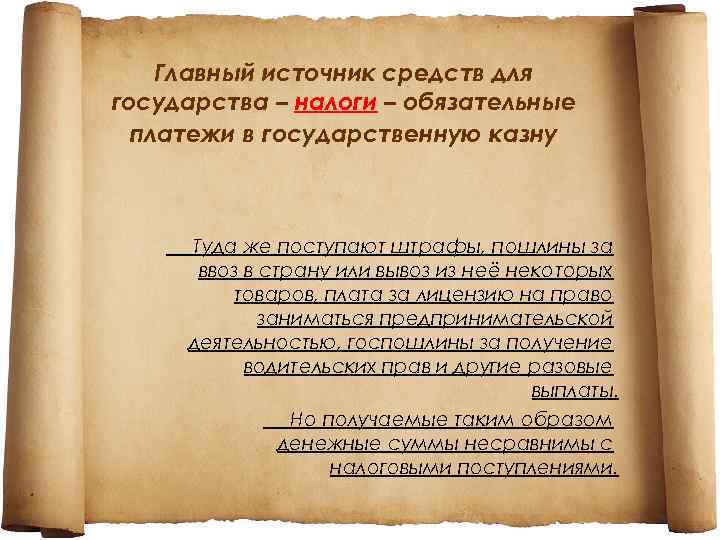 Главный источник средств для государства – налоги – обязательные платежи в государственную казну Туда
