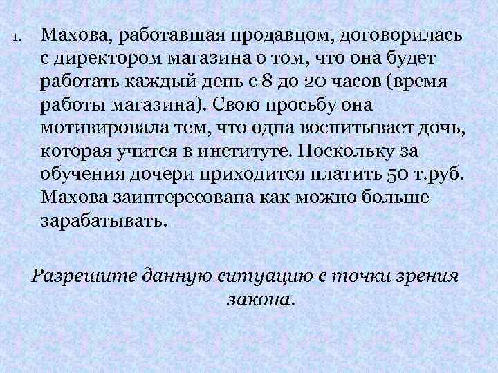 1. Махова, работавшая продавцом, договорилась с директором магазина о том, что она будет работать