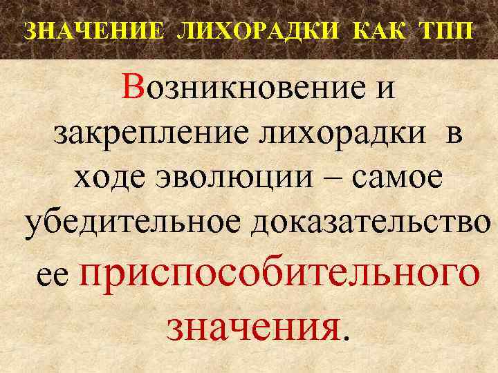 ЗНАЧЕНИЕ ЛИХОРАДКИ КАК ТПП Возникновение и закрепление лихорадки в ходе эволюции – самое убедительное