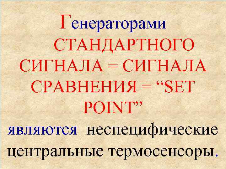 Генераторами СТАНДАРТНОГО СИГНАЛА = СИГНАЛА СРАВНЕНИЯ = “SET POINT” являются неспецифические центральные термосенсоры. 