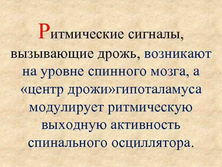 Ритмические сигналы, вызывающие дрожь, возникают на уровне спинного мозга, а «центр дрожи» гипоталамуса модулирует