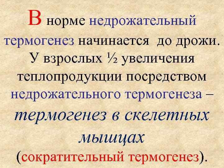 В норме недрожательный термогенез начинается до дрожи. У взрослых ½ увеличения теплопродукции посредством недрожательного