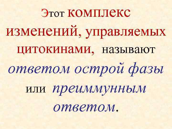 Этот комплекс изменений, управляемых цитокинами, называют ответом острой фазы или преиммунным ответом. 