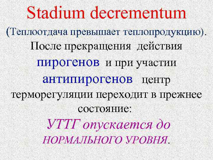 Stadium decrementum (Теплоотдача превышает теплопродукцию). После прекращения действия пирогенов и при участии антипирогенов центр