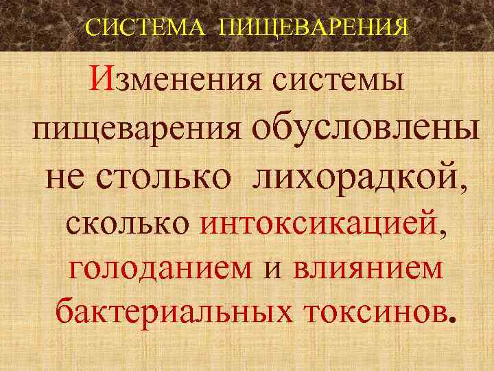 СИСТЕМА ПИЩЕВАРЕНИЯ Изменения системы пищеварения обусловлены не столько лихорадкой, сколько интоксикацией, голоданием и влиянием