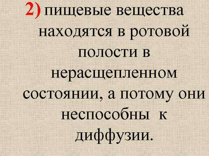 2) пищевые вещества находятся в ротовой полости в нерасщепленном состоянии, а потому они неспособны
