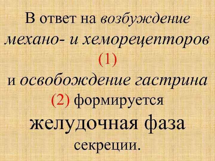 В ответ на возбуждение механо- и хеморецепторов (1) и освобождение гастрина (2) формируется желудочная