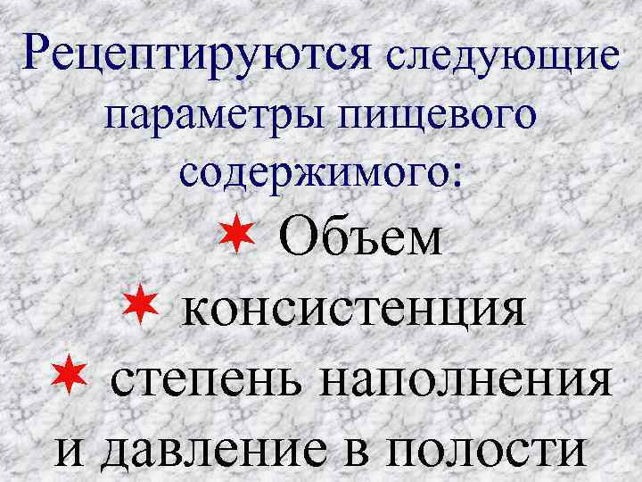 Рецептируются следующие параметры пищевого содержимого: Объем консистенция степень наполнения и давление в полости 