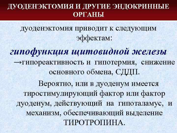 ДУОДЕНЭКТОМИЯ И ДРУГИЕ ЭНДОКРИННЫЕ ОРГАНЫ дуоденэктомия приводит к следующим эффектам: гипофункция щитовидной железы →гипореактивность