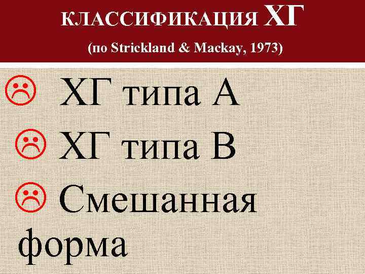 КЛАССИФИКАЦИЯ ХГ (по Strickland & Mackay, 1973) ХГ типа А ХГ типа В Смешанная