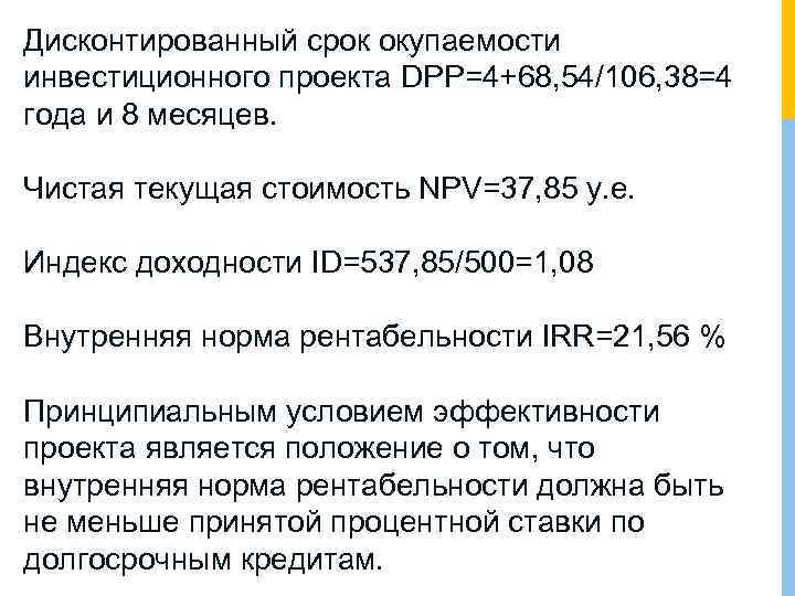 Дисконтированный срок окупаемости инвестиционного проекта DPP=4+68, 54/106, 38=4 года и 8 месяцев. Чистая текущая