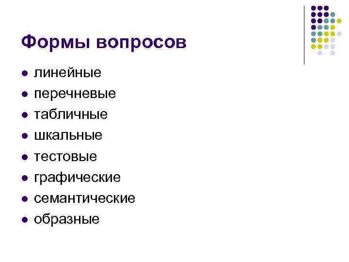 Формы вопросов l l l l линейные перечневые табличные шкальные тестовые графические семантические образные