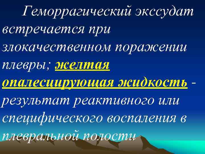 Геморрагический экссудат встречается при злокачественном поражении плевры; желтая опалесцирующая жидкость результат реактивного или специфического