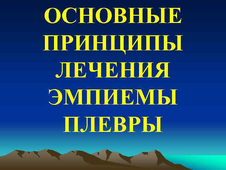 ОСНОВНЫЕ ПРИНЦИПЫ ЛЕЧЕНИЯ ЭМПИЕМЫ ПЛЕВРЫ 