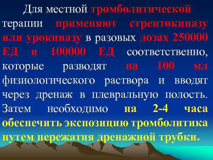 Для местной тромболитической терапии применяют стрептокиназу или урокиназу в разовых дозах 250000 ЕД и