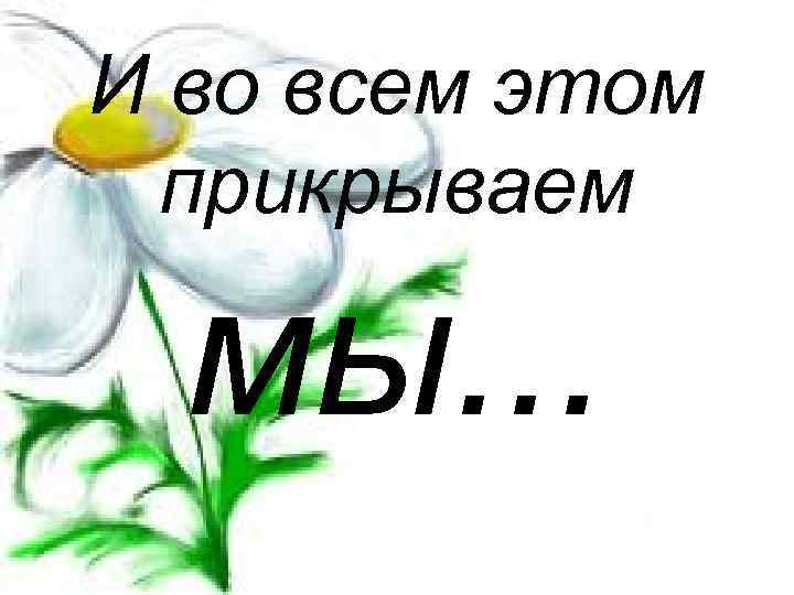 И во всем этом прикрываем мы. . . 