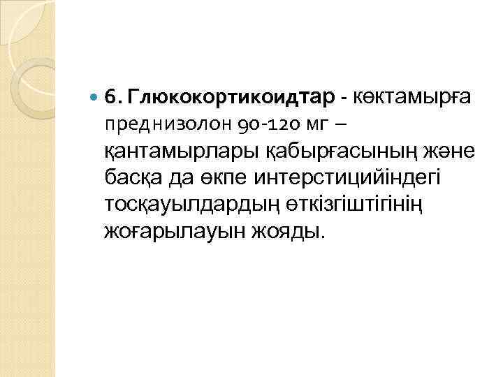  6. Глюкокортикоидтар - көктамырға преднизолон 90 -120 мг – қантамырлары қабырғасының және басқа