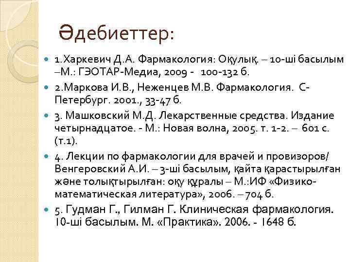 Әдебиеттер: 1. Харкевич Д. А. Фармакология: Оқулық. – 10 -ші басылым –М. : ГЭОТАР-Медиа,