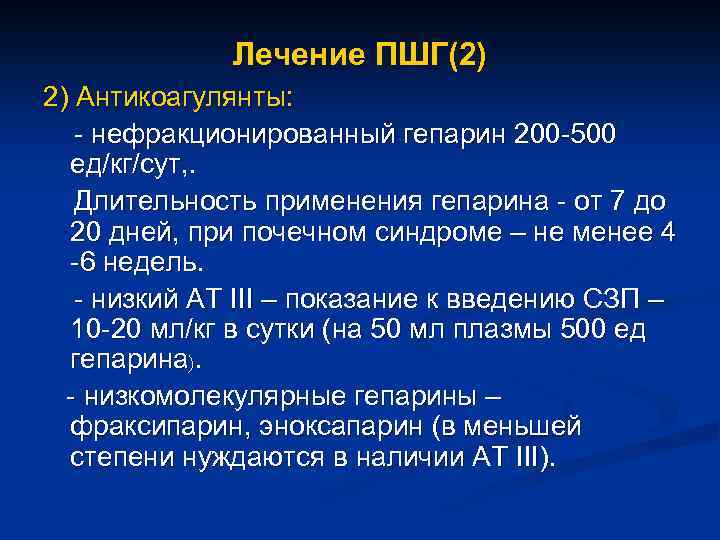 Лечение ПШГ(2) 2) Антикоагулянты: - нефракционированный гепарин 200 -500 ед/кг/сут, . Длительность применения гепарина
