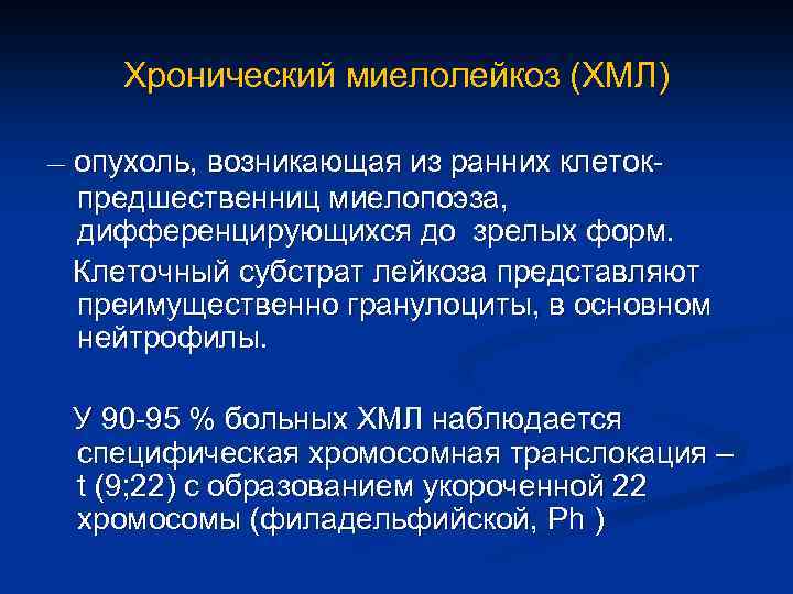 Хронический миелолейкоз (ХМЛ) – опухоль, возникающая из ранних клеток- предшественниц миелопоэза, дифференцирующихся до зрелых