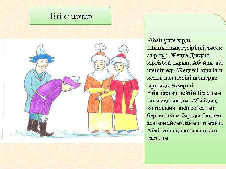 Етік тартар Абай үйге кірді. Шымылдық түсірілді, төсек әзір тұр. Жеңге Ділдәні кіргізбей тұрып,