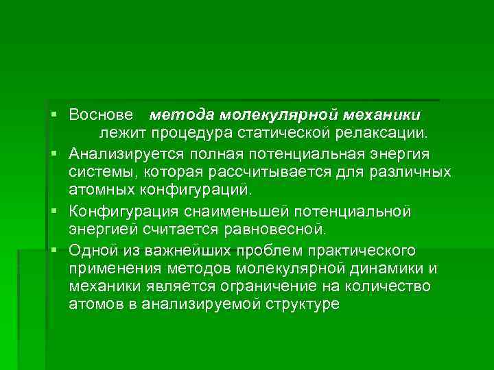 § Воснове метода молекулярной механики лежит процедура статической релаксации. § Анализируется полная потенциальная энергия
