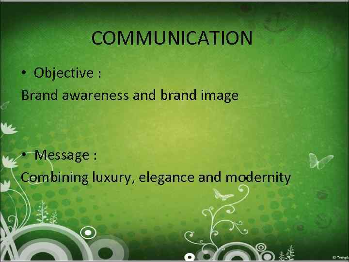 COMMUNICATION • Objective : Brand awareness and brand image • Message : Combining luxury,