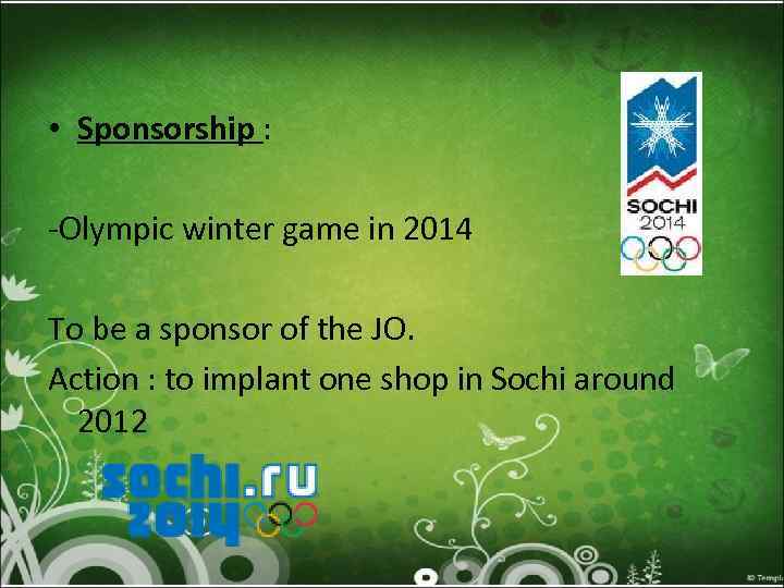  • Sponsorship : -Olympic winter game in 2014 To be a sponsor of