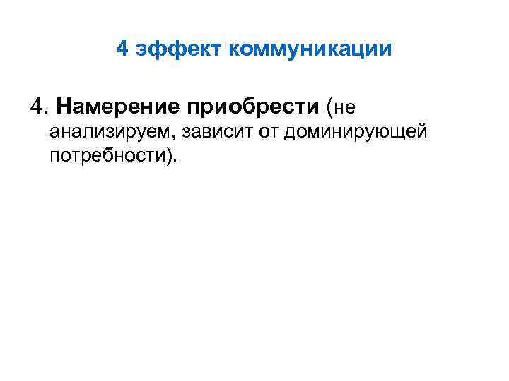 4 эффект коммуникации 4. Намерение приобрести (не анализируем, зависит от доминирующей потребности). 