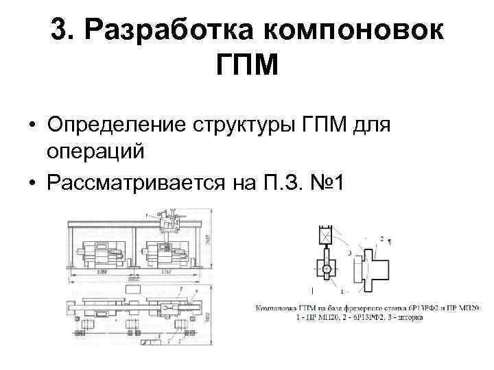 3. Разработка компоновок ГПМ • Определение структуры ГПМ для операций • Рассматривается на П.