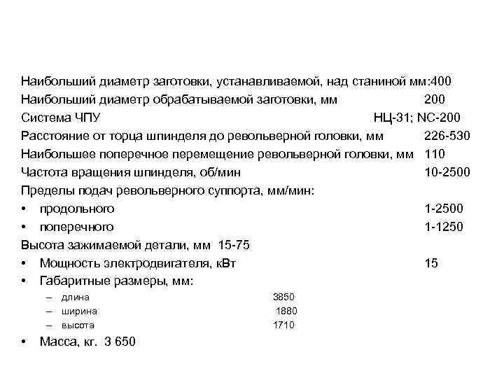 Наибольший диаметр заготовки, устанавливаемой, над станиной мм: 400 Наибольший диаметр обрабатываемой заготовки, мм 200
