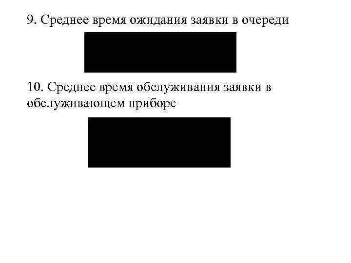 9. Среднее время ожидания заявки в очереди 10. Среднее время обслуживания заявки в обслуживающем