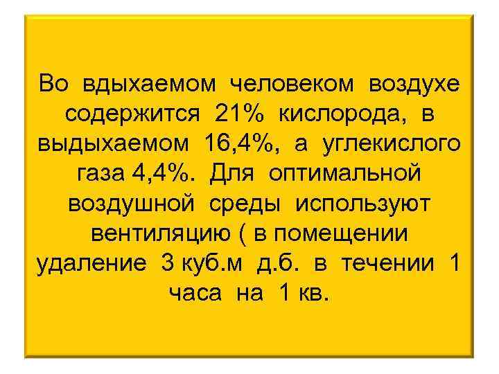 Во вдыхаемом человеком воздухе содержится 21% кислорода, в выдыхаемом 16, 4%, а углекислого газа