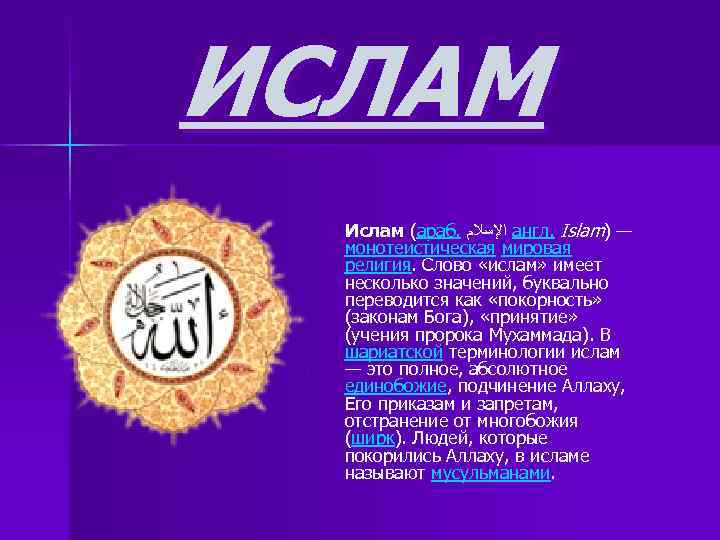 ИСЛАМ Ислам (араб. ﺍﻹﺳﻼﻡ англ. Islam) — монотеистическая мировая религия. Слово «ислам» имеет несколько