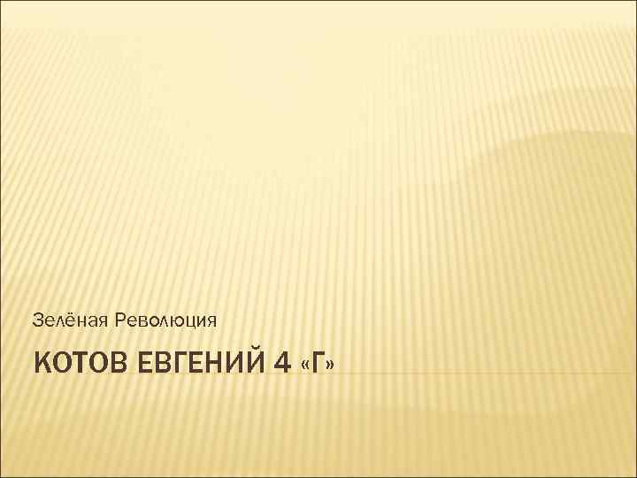 Зелёная Революция КОТОВ ЕВГЕНИЙ 4 «Г» 