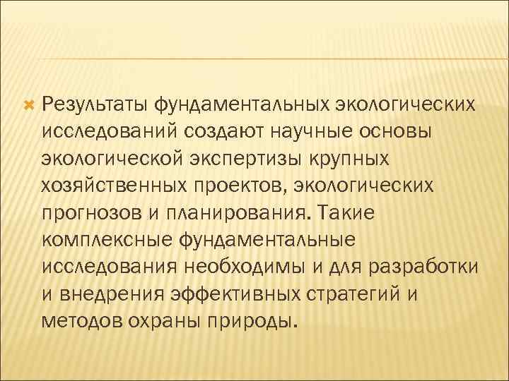  Результаты фундаментальных экологических исследований создают научные основы экологической экспертизы крупных хозяйственных проектов, экологических
