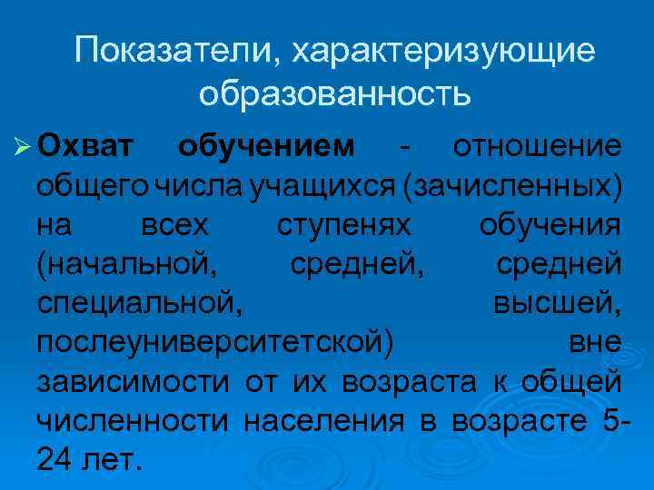 Показатели, характеризующие образованность Ø Охват обучением - отношение общего числа учащихся (зачисленных) на всех