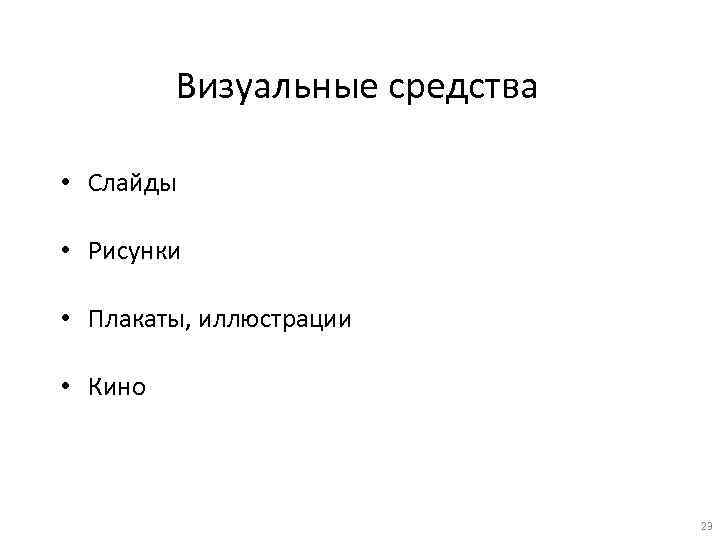 Визуальные средства • Слайды • Рисунки • Плакаты, иллюстрации • Кино 23 