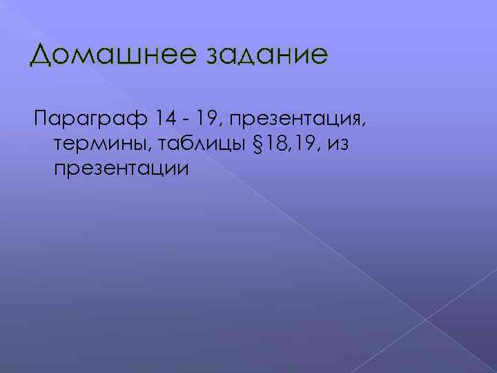 Домашнее задание Параграф 14 - 19, презентация, термины, таблицы § 18, 19, из презентации