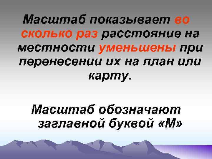 Масштаб показывает во сколько раз расстояние на местности уменьшены при перенесении их на план