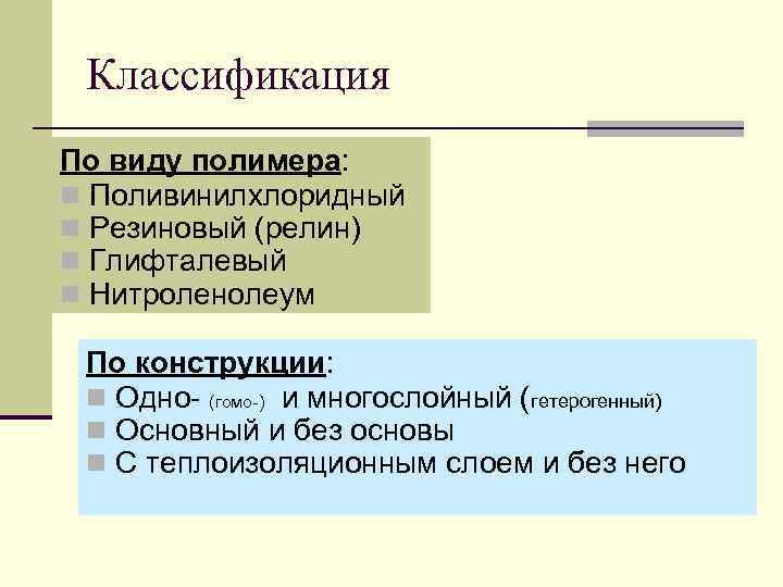 Классификация По виду полимера: n Поливинилхлоридный n Резиновый (релин) n Глифталевый n Нитроленолеум По