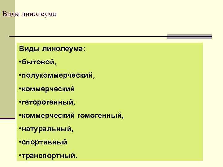 Виды линолеума: • бытовой, • полукоммерческий, • коммерческий • геторогенный, • коммерческий гомогенный, •