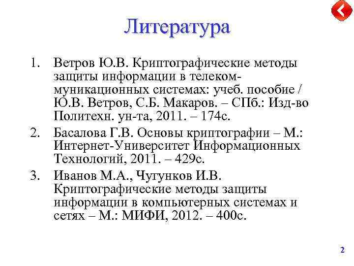 Литература 1. Ветров Ю. В. Криптографические методы защиты информации в телекоммуникационных системах: учеб. пособие
