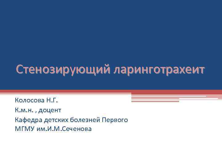 Стенозирующий ларинготрахеит Колосова Н. Г. К. м. н. , доцент Кафедра детских болезней Первого