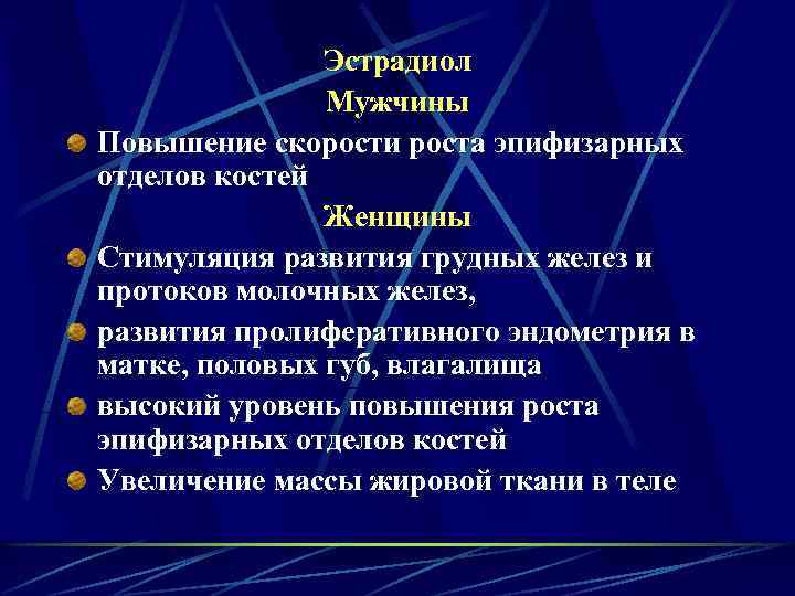 Эстрадиол Мужчины Повышение скорости роста эпифизарных отделов костей Женщины Стимуляция развития грудных желез и