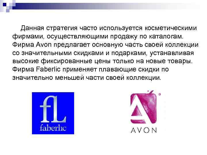 Данная стратегия часто используется косметическими фирмами, осуществляющими продажу по каталогам. Фирма Avon предлагает основную